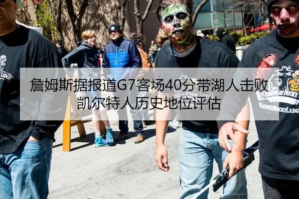 詹姆斯据报道G7客场40分带湖人击败凯尔特人历史地位评估